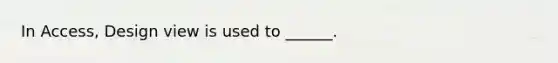In Access, Design view is used to ______.