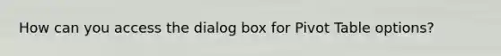 How can you access the dialog box for Pivot Table options?