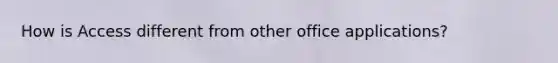 How is Access different from other office applications?