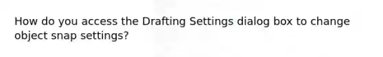 How do you access the Drafting Settings dialog box to change object snap settings?