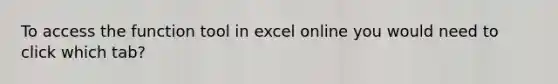 To access the function tool in excel online you would need to click which tab?