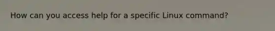 How can you access help for a specific Linux command?