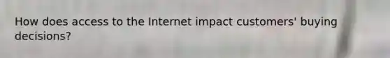 How does access to the Internet impact customers' buying decisions?