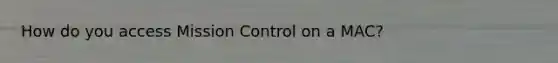How do you access Mission Control on a MAC?