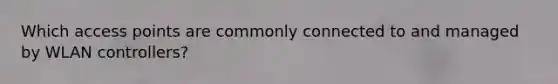 Which access points are commonly connected to and managed by WLAN controllers?