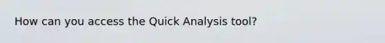 How can you access the Quick Analysis tool?