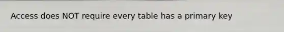 Access does NOT require every table has a primary key