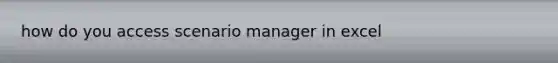 how do you access scenario manager in excel