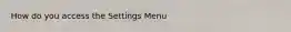 How do you access the Settings Menu