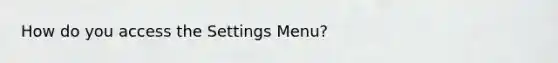 How do you access the Settings Menu?