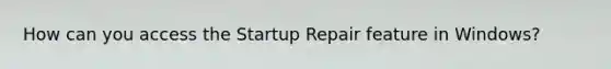 How can you access the Startup Repair feature in Windows?