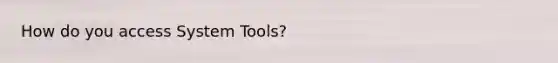 How do you access System Tools?