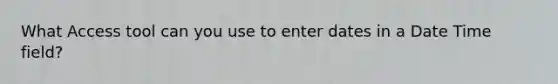 What Access tool can you use to enter dates in a Date Time field?
