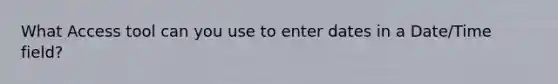 What Access tool can you use to enter dates in a Date/Time field?