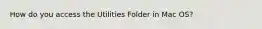 How do you access the Utilities Folder in Mac OS?