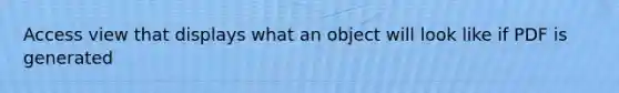 Access view that displays what an object will look like if PDF is generated