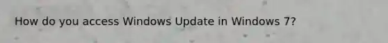 How do you access Windows Update in Windows 7?