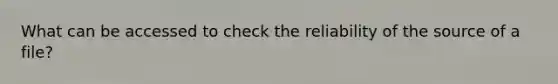 What can be accessed to check the reliability of the source of a file?
