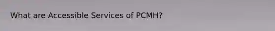 What are Accessible Services of PCMH?