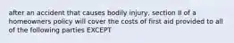 after an accident that causes bodily injury, section II of a homeowners policy will cover the costs of first aid provided to all of the following parties EXCEPT