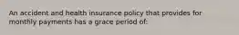 An accident and health insurance policy that provides for monthly payments has a grace period of: