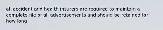 all accident and health insurers are required to maintain a complete file of all advertisements and should be retained for how long