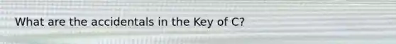 What are the accidentals in the Key of C?