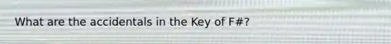 What are the accidentals in the Key of F#?