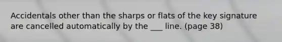 Accidentals other than the sharps or flats of the key signature are cancelled automatically by the ___ line. (page 38)