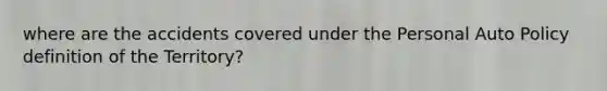 where are the accidents covered under the Personal Auto Policy definition of the Territory?