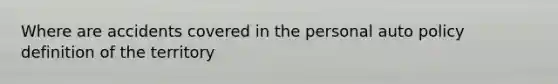 Where are accidents covered in the personal auto policy definition of the territory