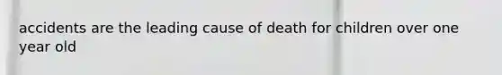 accidents are the leading cause of death for children over one year old