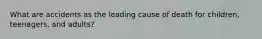 What are accidents as the leading cause of death for children, teenagers, and adults?