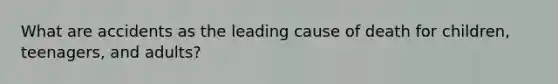 What are accidents as the leading cause of death for children, teenagers, and adults?