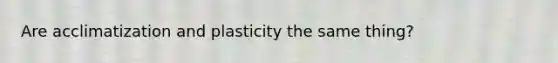 Are acclimatization and plasticity the same thing?