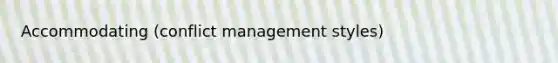 Accommodating (conflict management styles)