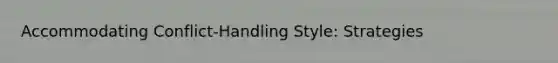 Accommodating Conflict-Handling Style: Strategies