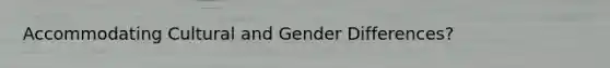 Accommodating Cultural and Gender Differences?