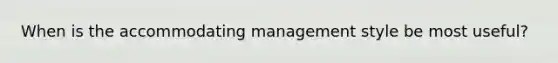 When is the accommodating management style be most useful?