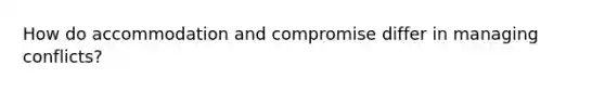 How do accommodation and compromise differ in managing conflicts?