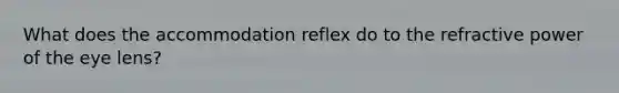 What does the accommodation reflex do to the refractive power of the eye lens?