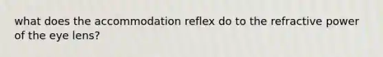 what does the accommodation reflex do to the refractive power of the eye lens?