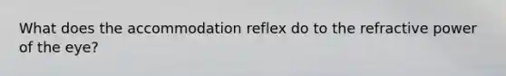 What does the accommodation reflex do to the refractive power of the eye?