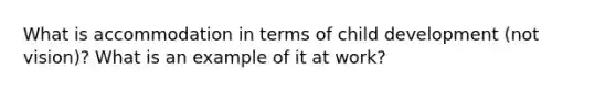 What is accommodation in terms of child development (not vision)? What is an example of it at work?