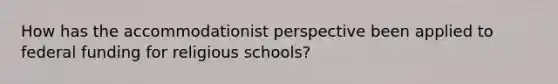 How has the accommodationist perspective been applied to federal funding for religious schools?