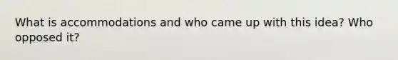 What is accommodations and who came up with this idea? Who opposed it?