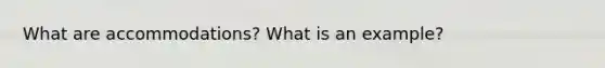 What are accommodations? What is an example?