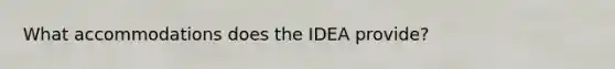 What accommodations does the IDEA provide?