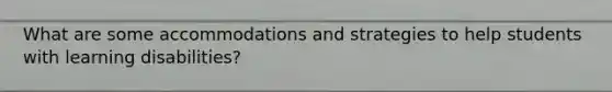 What are some accommodations and strategies to help students with learning disabilities?