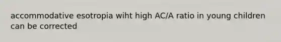 accommodative esotropia wiht high AC/A ratio in young children can be corrected